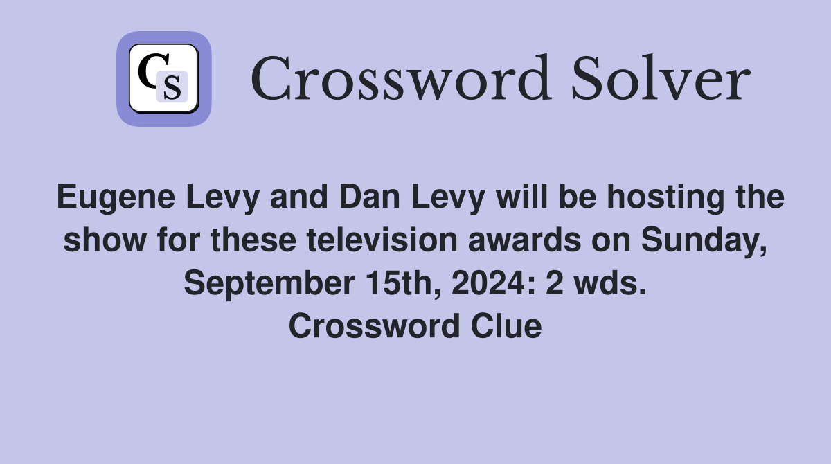 Eugene Levy and Dan Levy will be hosting the show for these television awards on Sunday, September 15th, 2024: 2 wds. Crossword Clue