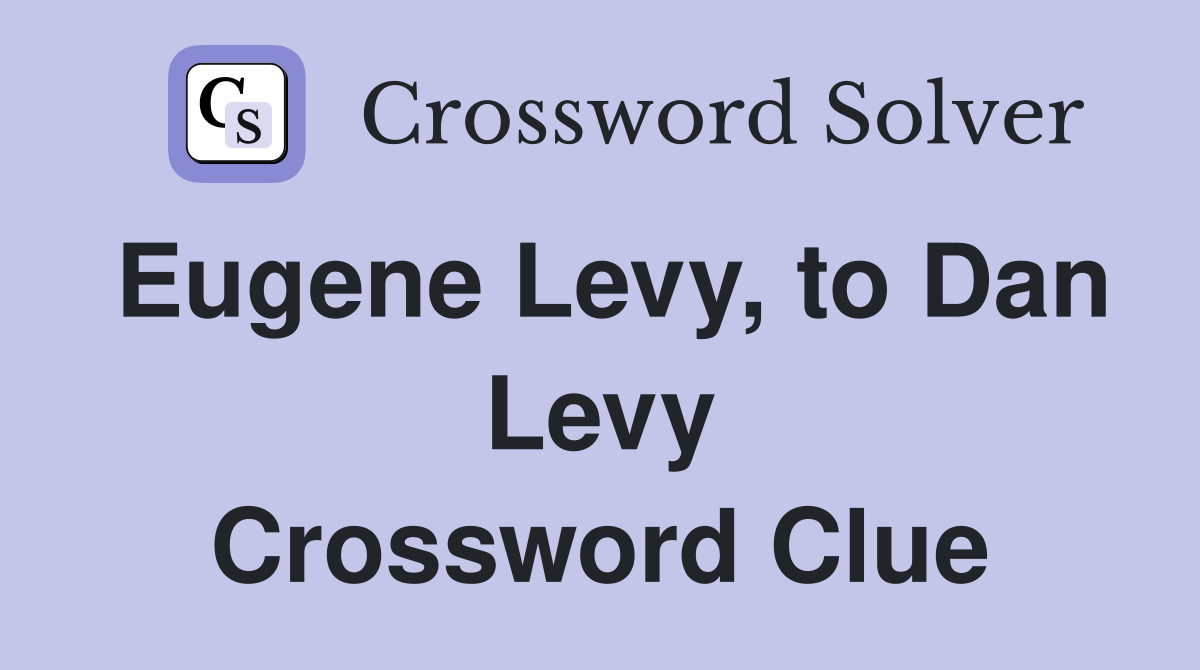 Eugene Levy, to Dan Levy Crossword Clue