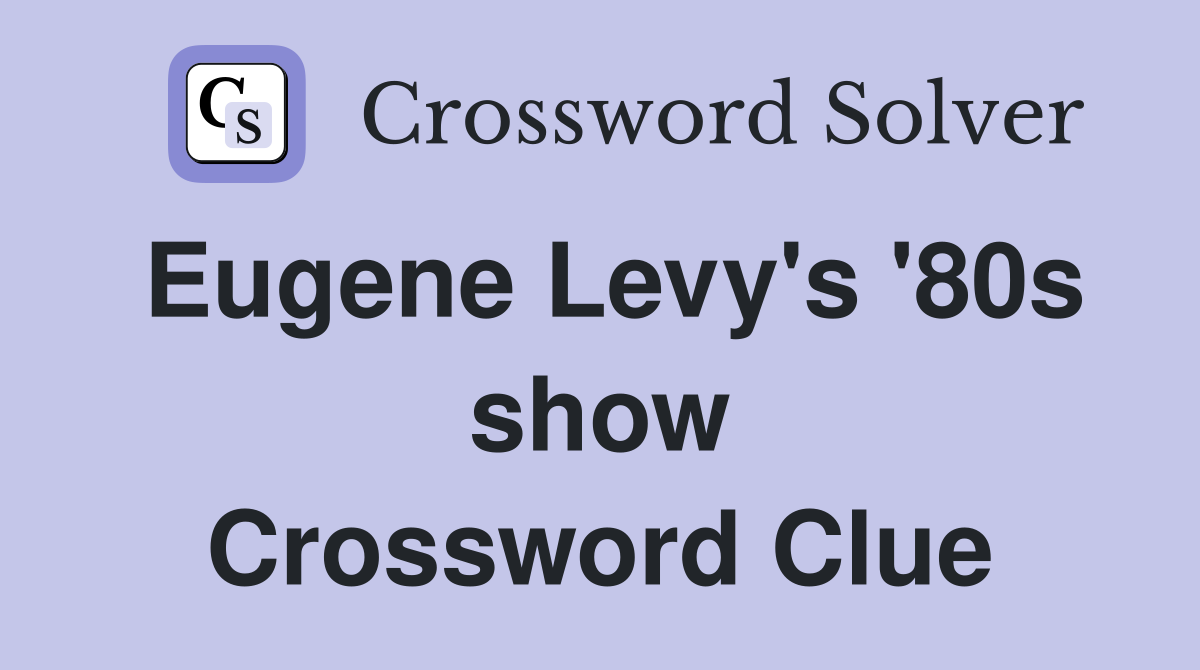 Eugene Levy's '80s show Crossword Clue