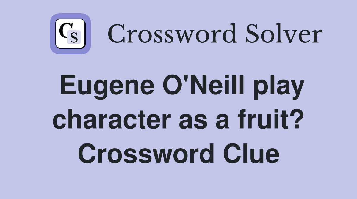 Eugene O'Neill play character as a fruit? Crossword Clue