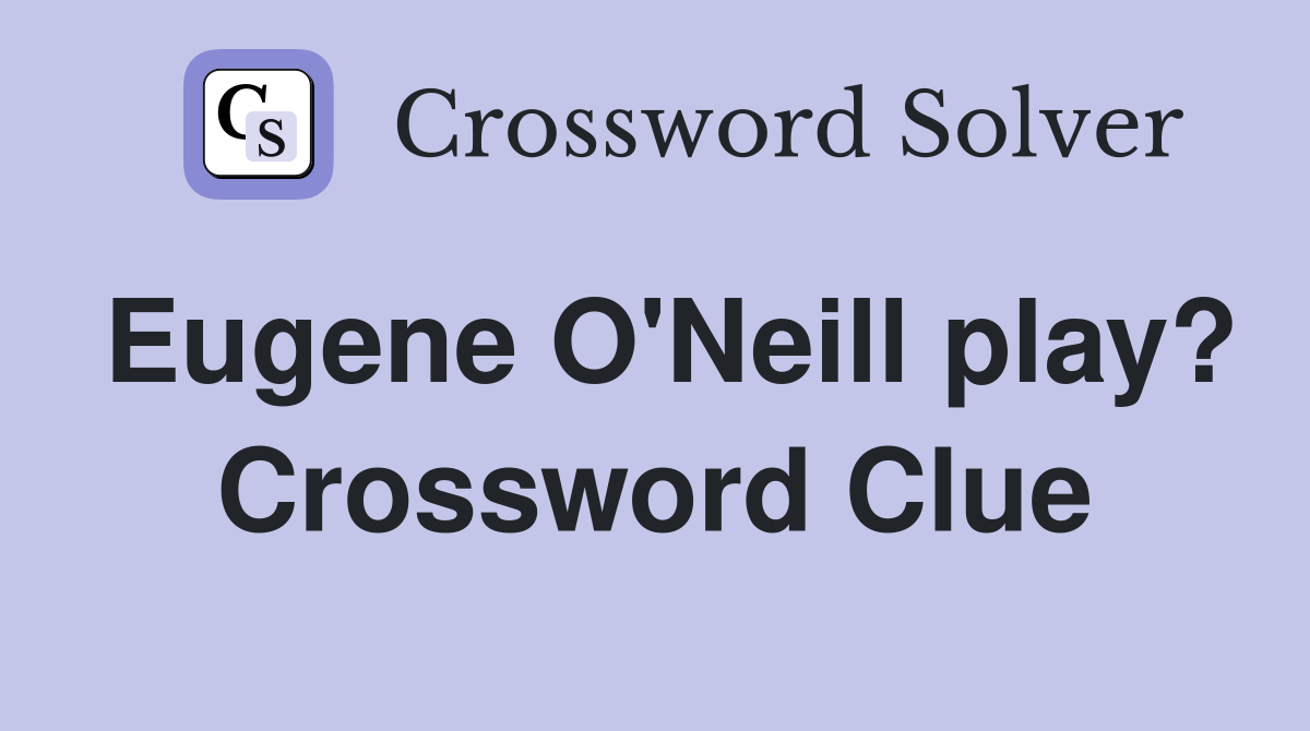 Eugene O'Neill play? Crossword Clue
