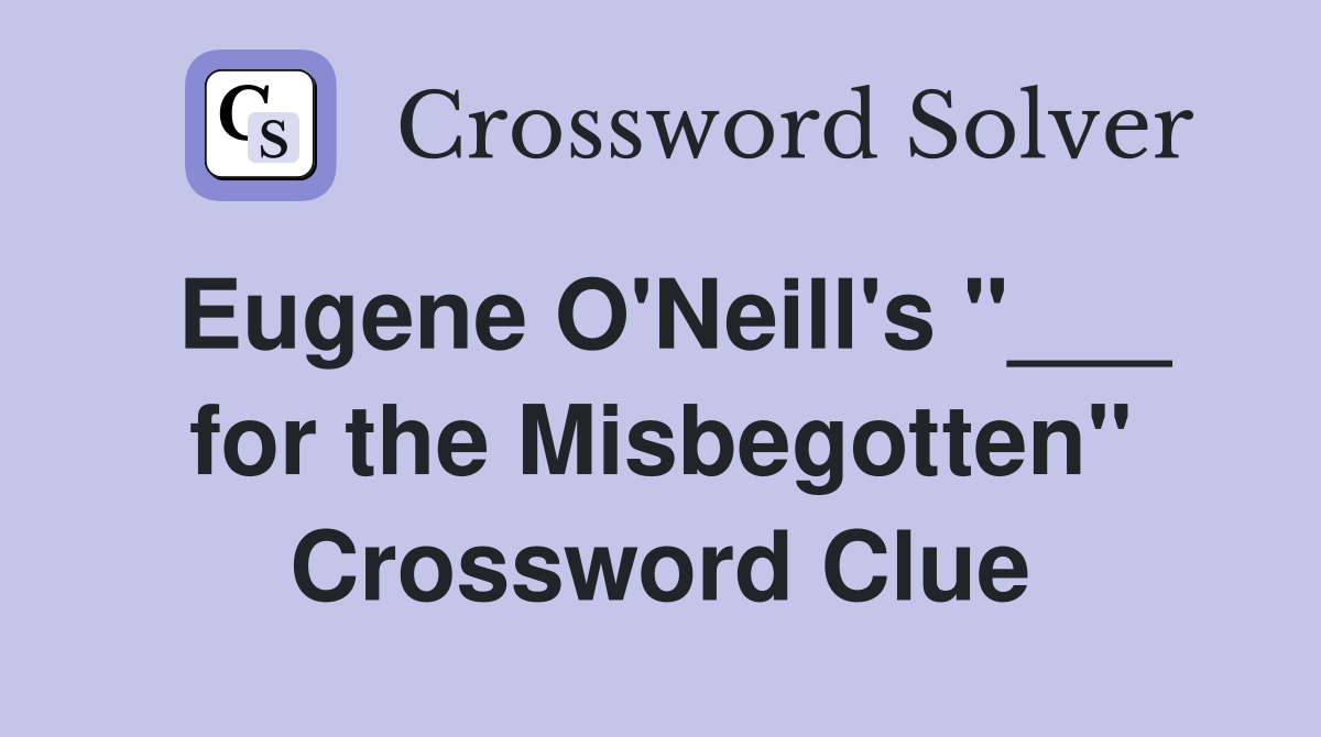 Eugene O'Neill's "___ for the Misbegotten" Crossword Clue