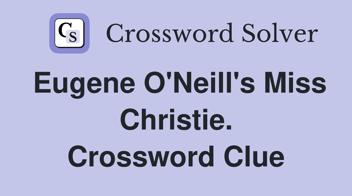 Eugene O'Neill's Miss Christie. Crossword Clue