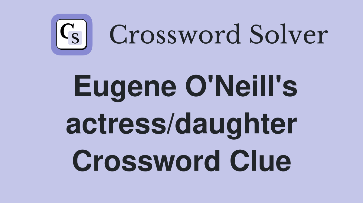 Eugene O'Neill's actress/daughter Crossword Clue