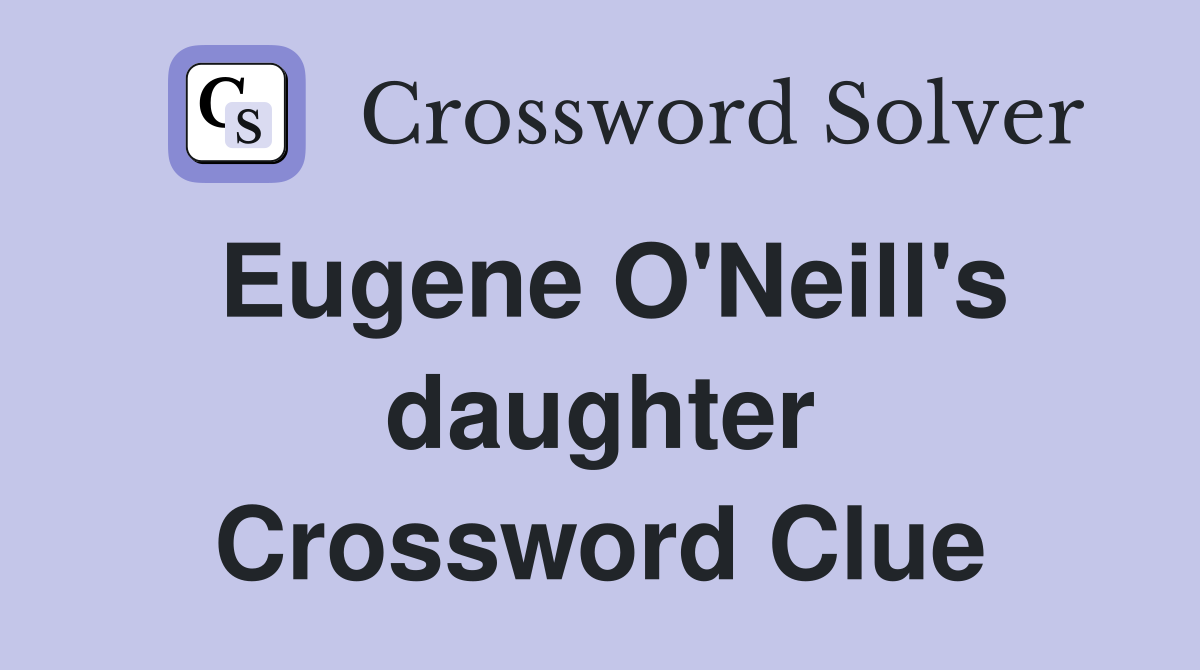 Eugene O'Neill's daughter Crossword Clue