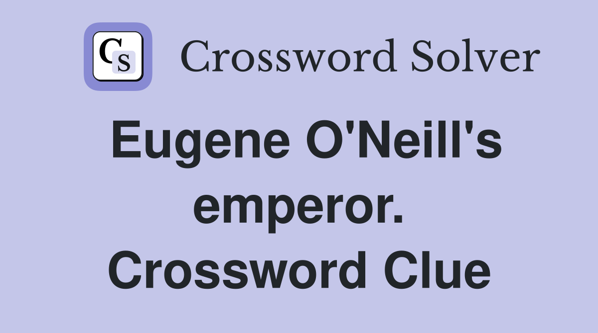 Eugene O'Neill's emperor. Crossword Clue