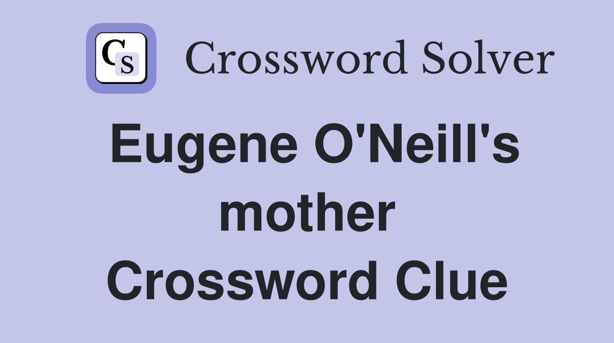 Eugene O'Neill's mother Crossword Clue