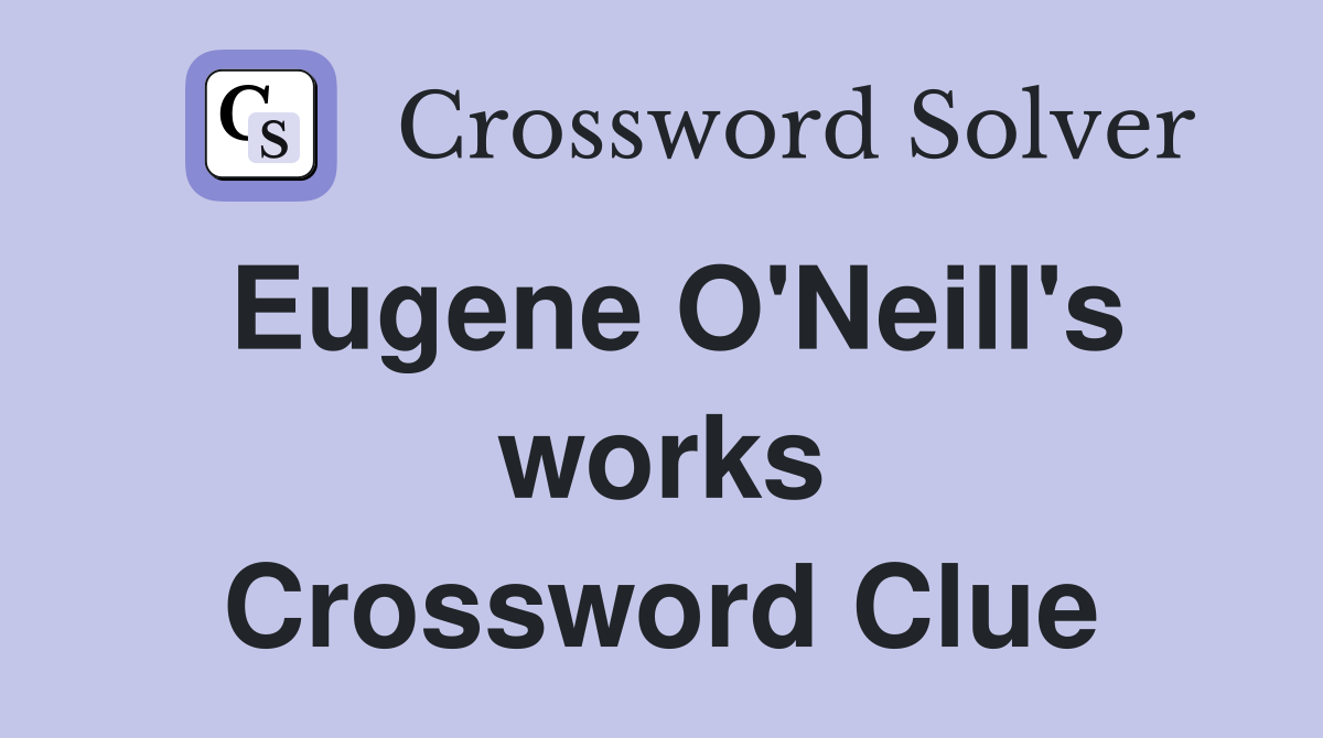 Eugene O'Neill's works Crossword Clue