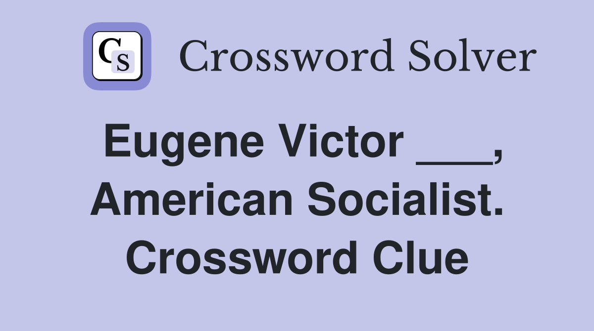 Eugene Victor ___, American Socialist. Crossword Clue