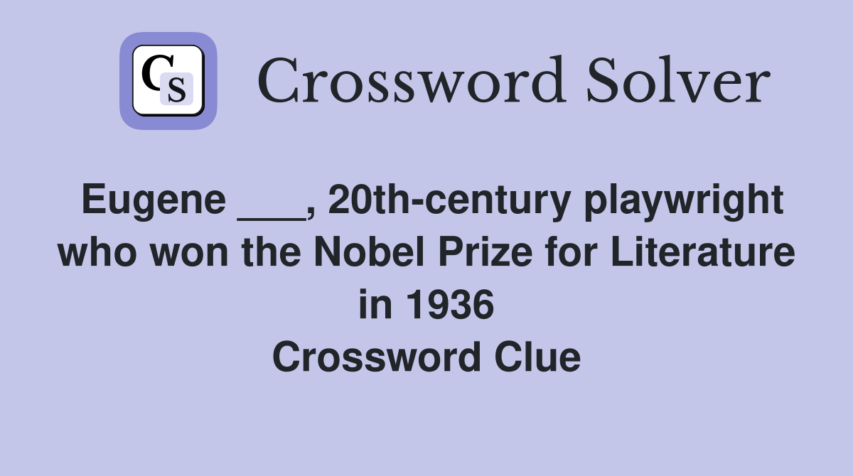 Eugene ___, 20th-century playwright who won the Nobel Prize for Literature in 1936 Crossword Clue