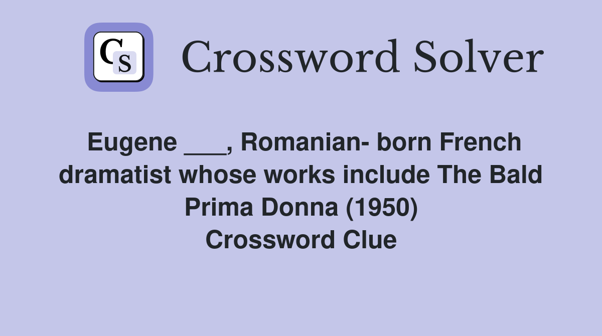 Eugene ___, Romanian- born French dramatist whose works include The Bald Prima Donna (1950) Crossword Clue