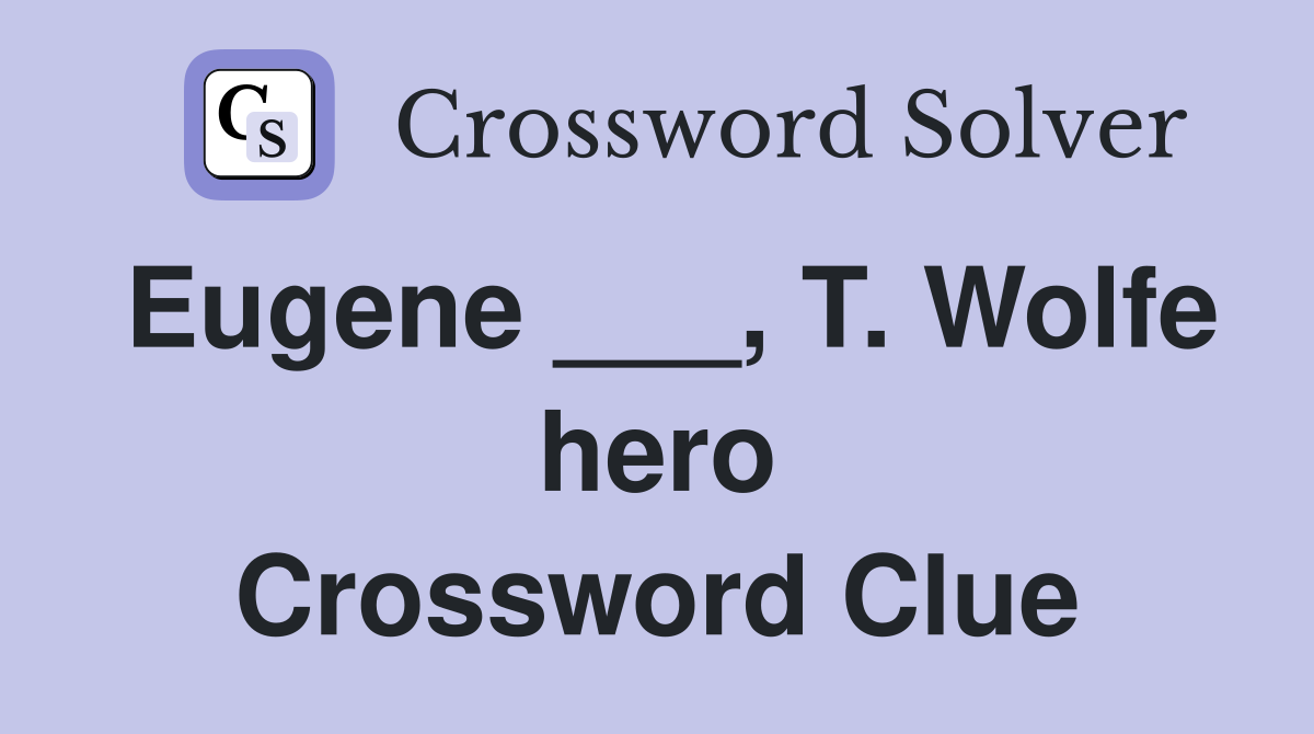 Eugene ___, T. Wolfe hero Crossword Clue