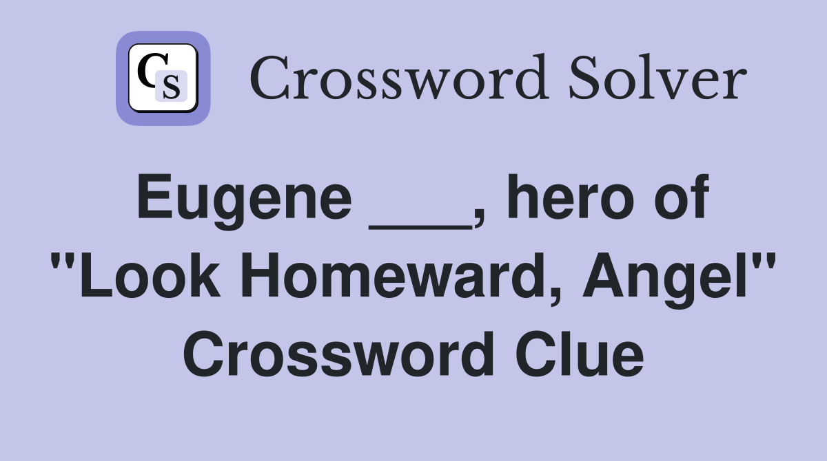 Eugene ___, hero of "Look Homeward, Angel" Crossword Clue