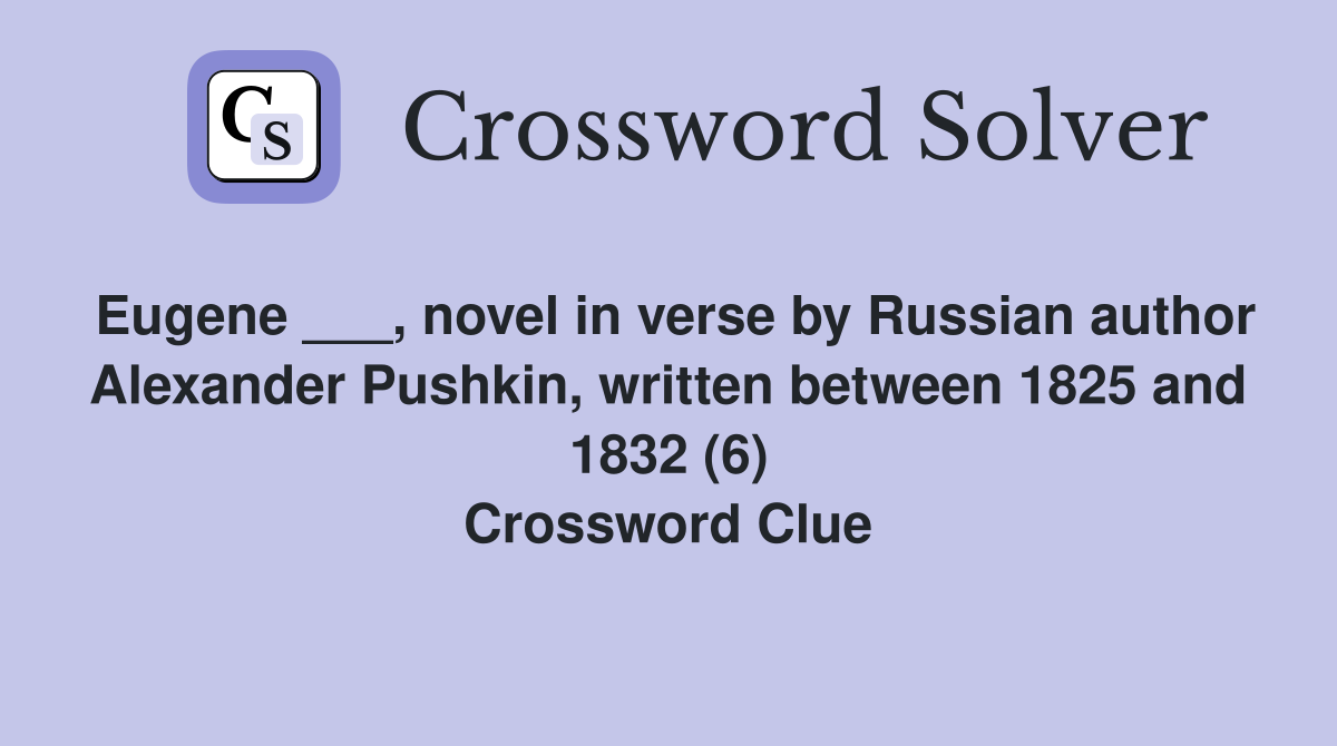 Eugene ___, novel in verse by Russian author Alexander Pushkin, written between 1825 and 1832 (6) Crossword Clue