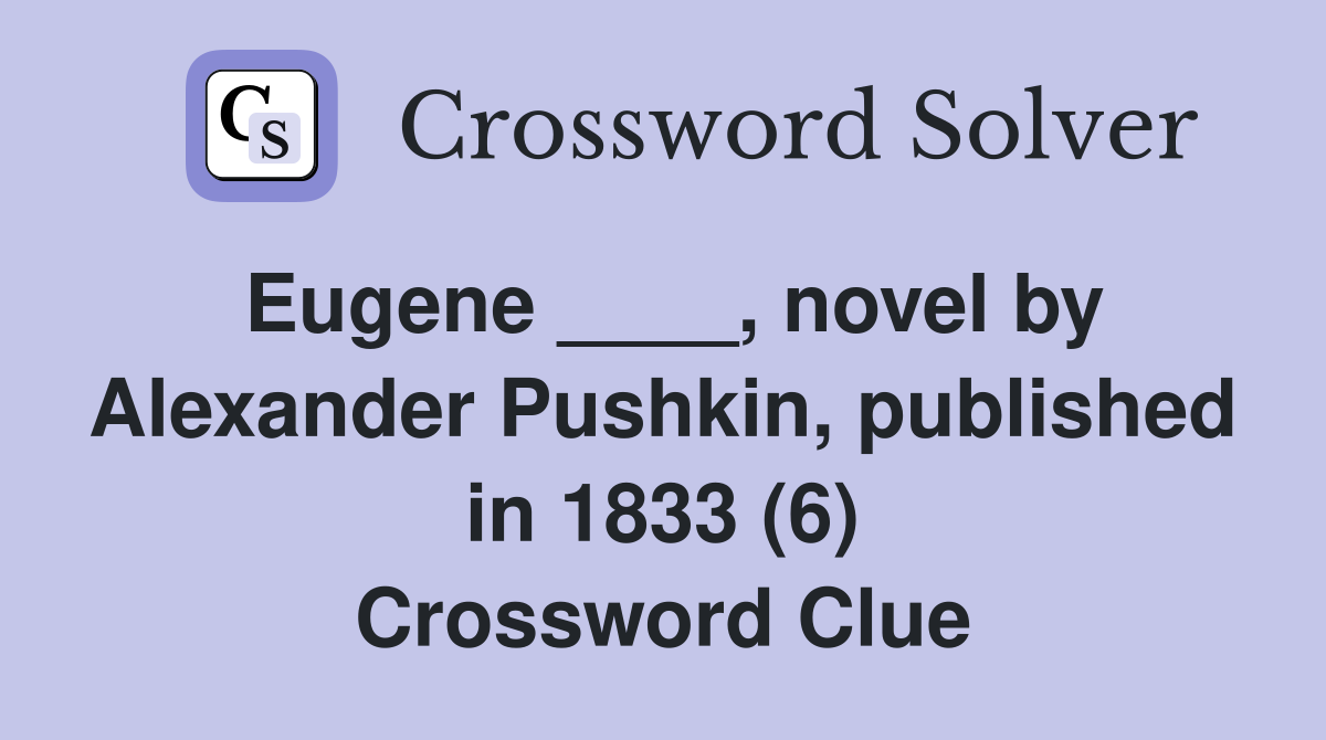 Eugene ____, novel by Alexander Pushkin, published in 1833 (6) Crossword Clue