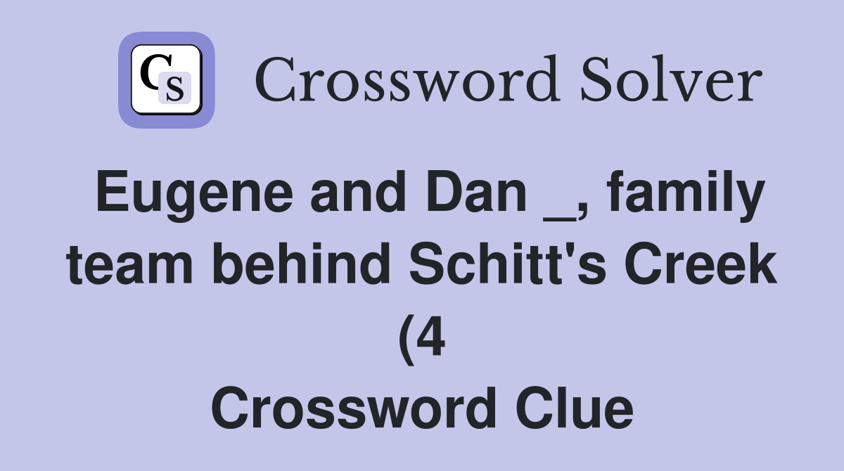 Eugene and Dan family team behind Schitt #39 s Creek (4) Crossword Eugene and Dan family team behind Schitt #39 s Creek (4) Crossword