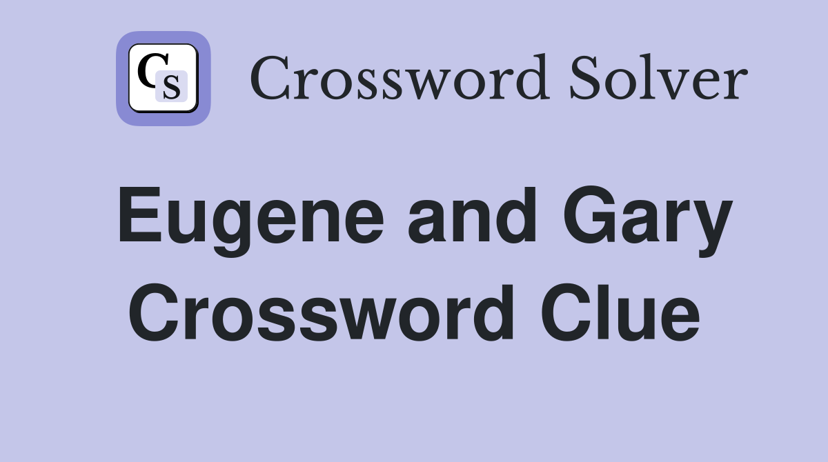 Eugene and Gary Crossword Clue