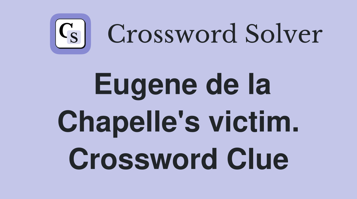 Eugene de la Chapelle's victim. Crossword Clue