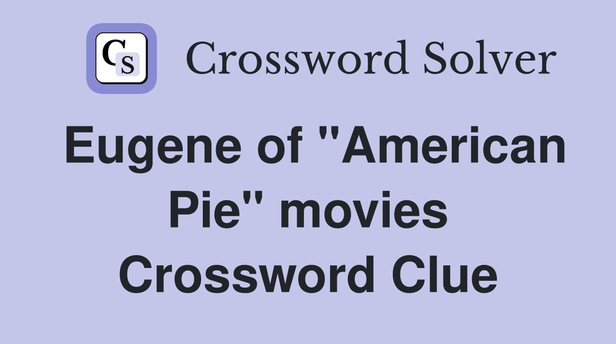 Eugene of "American Pie" movies Crossword Clue