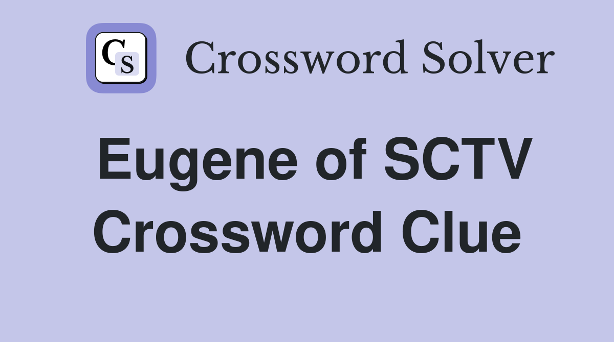 Eugene of SCTV Crossword Clue