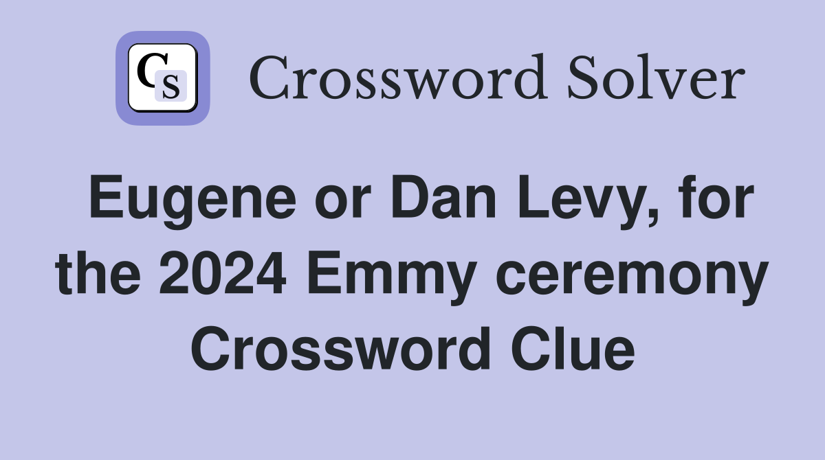 Eugene or Dan Levy, for the 2024 Emmy ceremony Crossword Clue