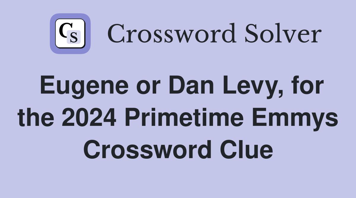 Eugene or Dan Levy, for the 2024 Primetime Emmys Crossword Clue