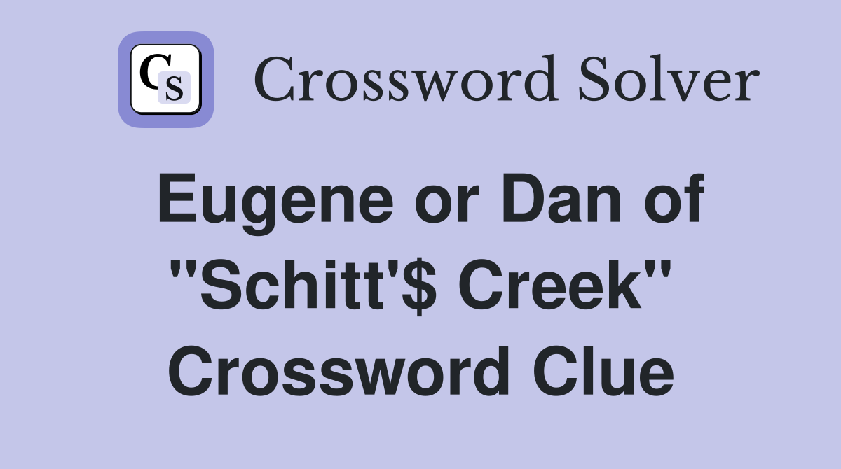 Eugene or Dan of "Schitt'$ Creek" Crossword Clue
