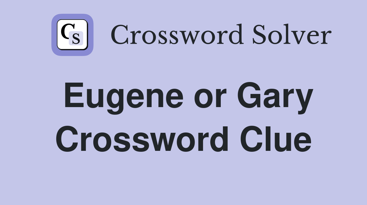 Eugene or Gary Crossword Clue