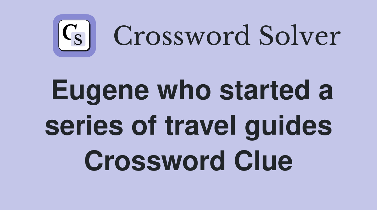 Eugene who started a series of travel guides Crossword Clue