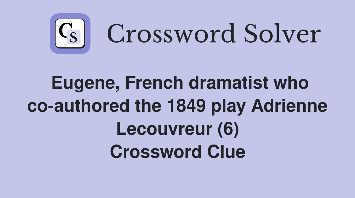 Eugene, French dramatist who co-authored the 1849 play Adrienne Lecouvreur (6) Crossword Clue
