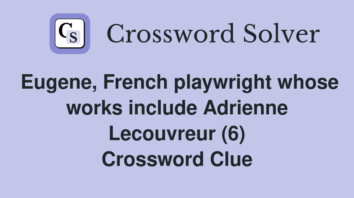 Eugene, French playwright whose works include Adrienne Lecouvreur (6) Crossword Clue
