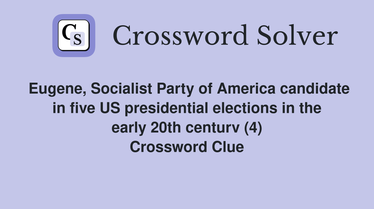 Eugene, Socialist Party of America candidate in five US presidential elections in the early 20th centurv (4) Crossword Clue