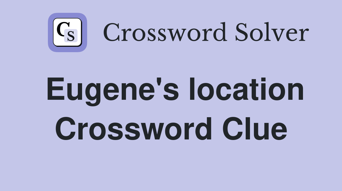 Eugene's location Crossword Clue