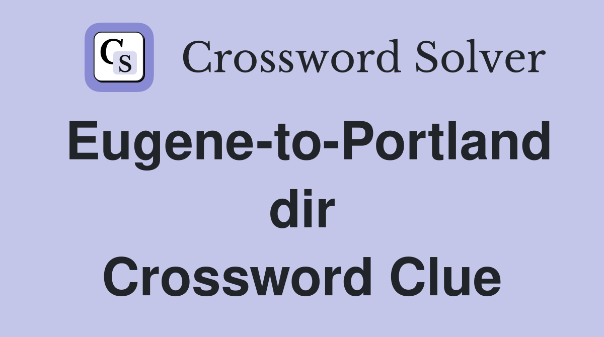 Eugene-to-Portland dir Crossword Clue