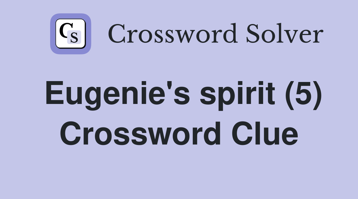 Eugenie's spirit (5) Crossword Clue