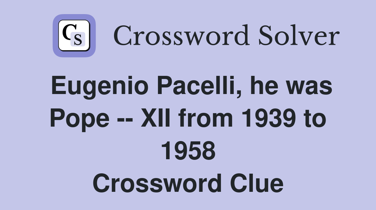 Eugenio Pacelli, he was Pope -- XII from 1939 to 1958 Crossword Clue