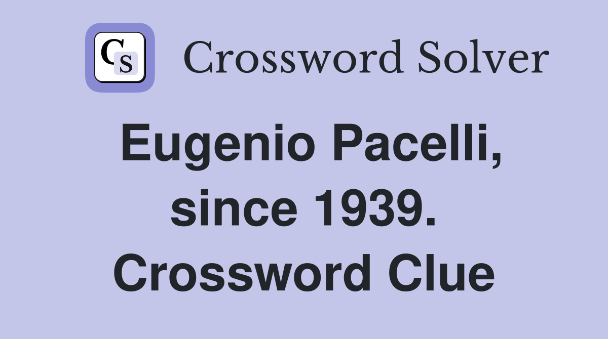 Eugenio Pacelli, since 1939. Crossword Clue