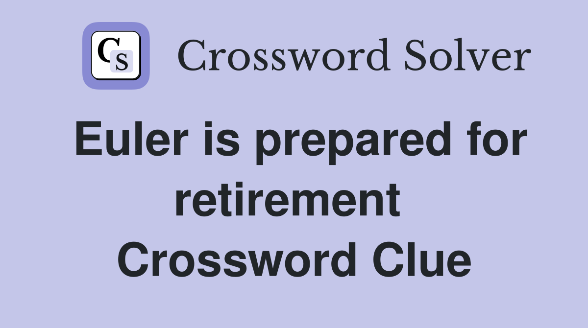 Euler is prepared for retirement  Crossword Clue