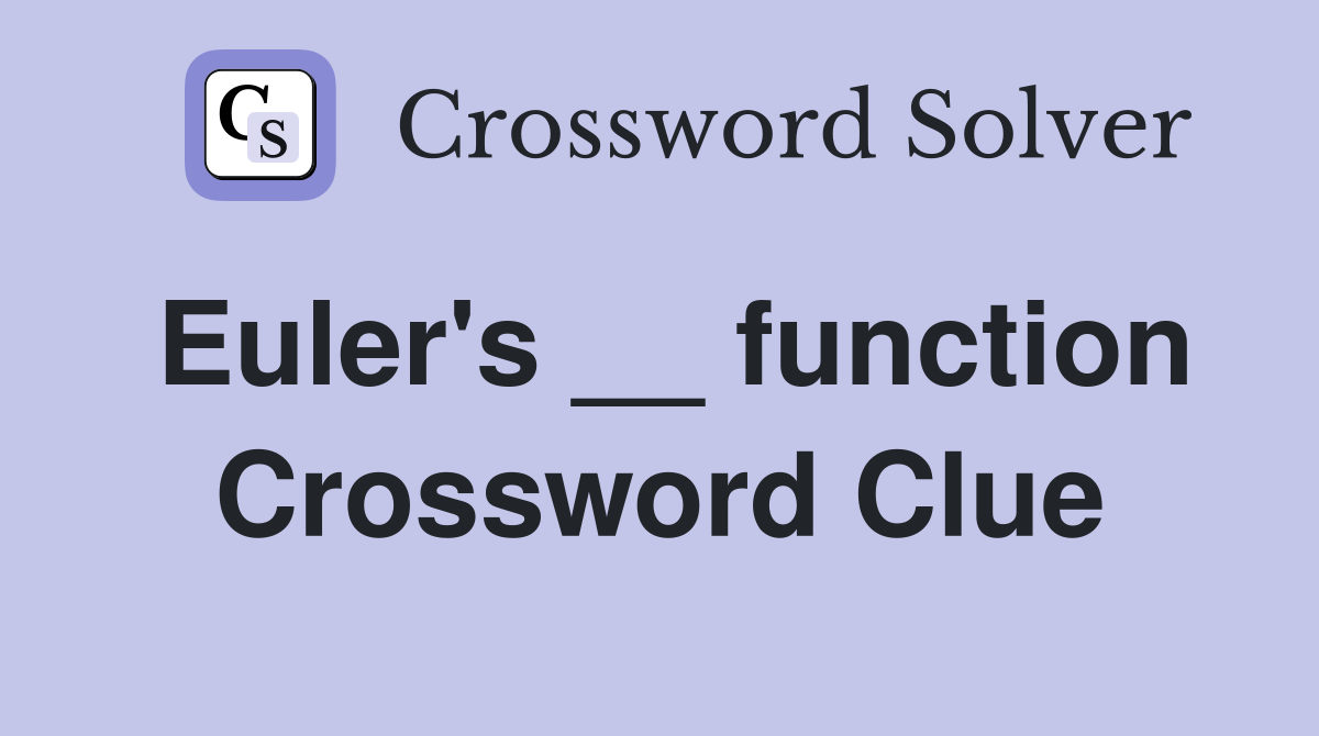 Euler's __ function Crossword Clue