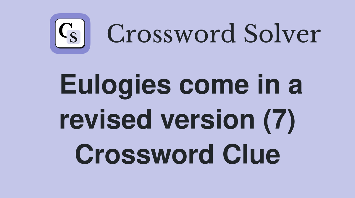 Eulogies come in a revised version (7) Crossword Clue