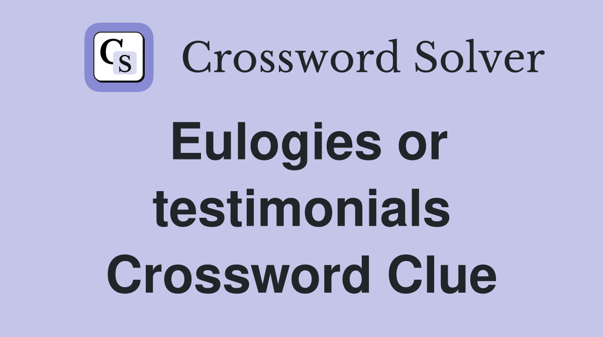 Eulogies or testimonials Crossword Clue
