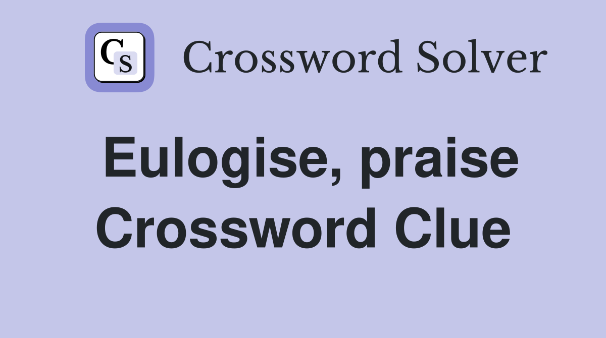 Eulogise, praise Crossword Clue