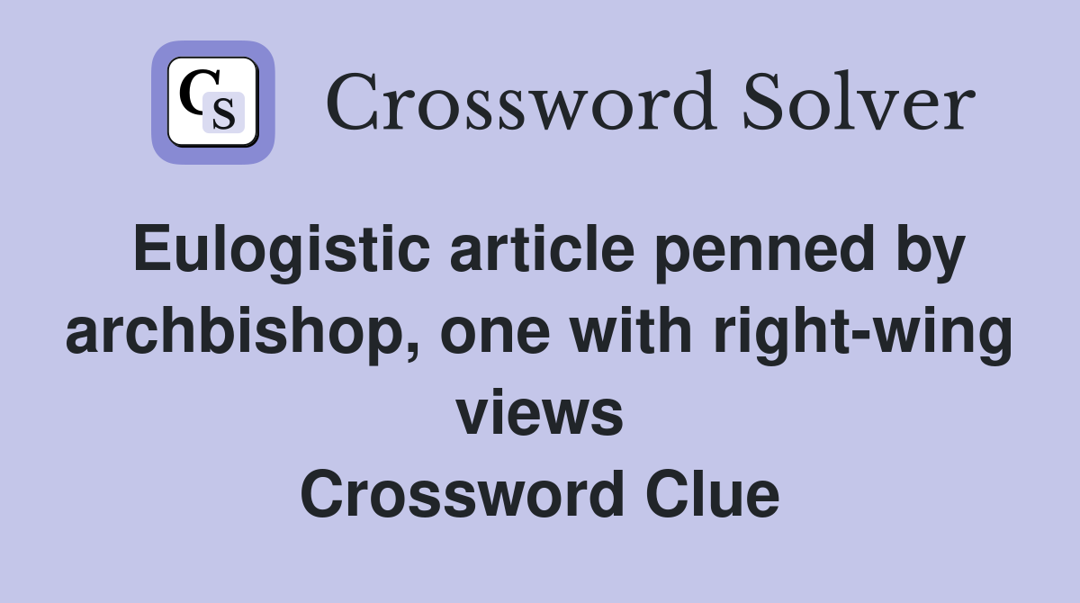 Eulogistic article penned by archbishop, one with right-wing views Crossword Clue