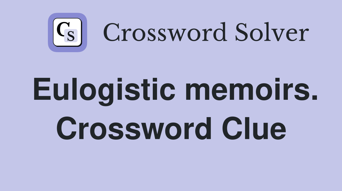 Eulogistic memoirs. Crossword Clue