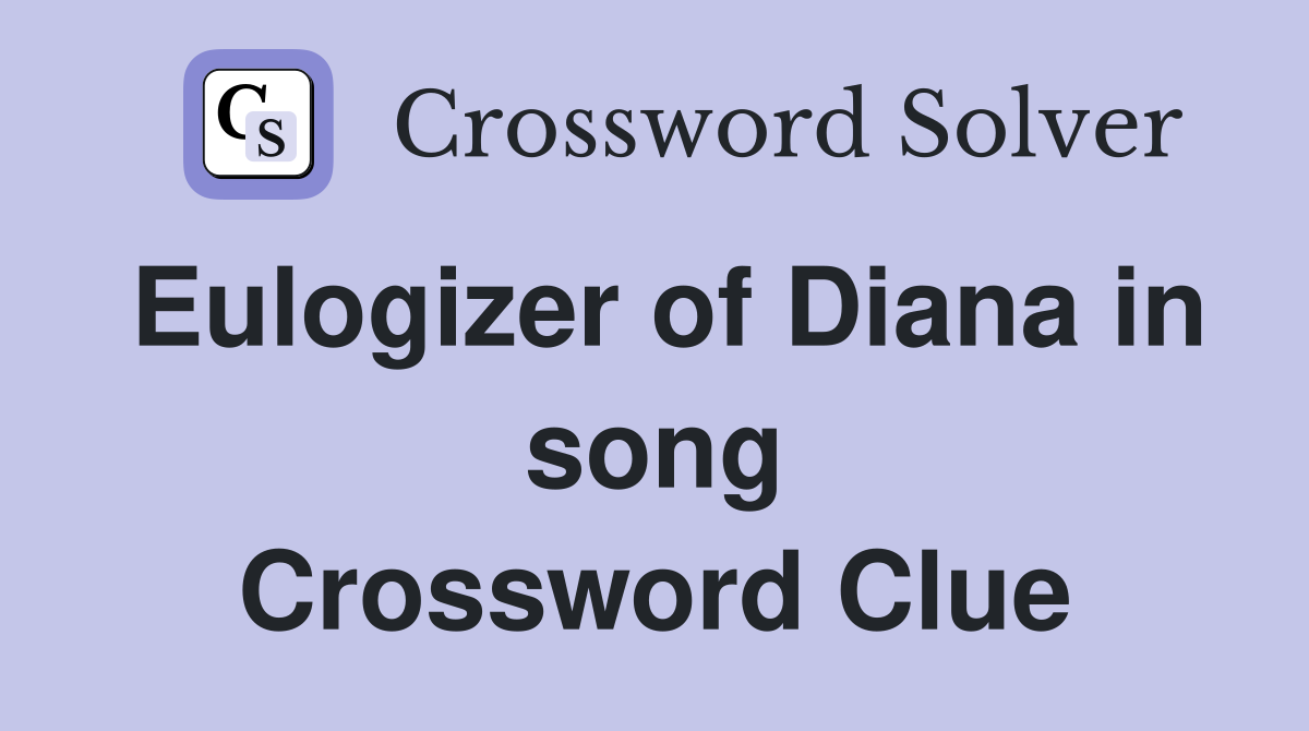 Eulogizer of Diana in song Crossword Clue