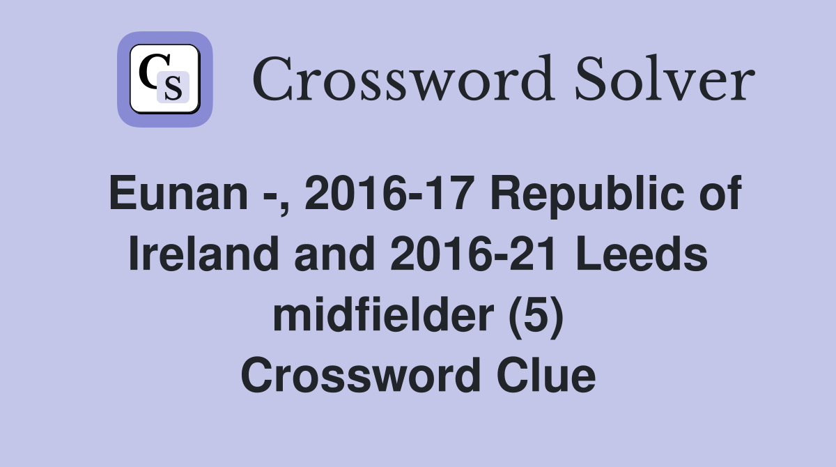 Eunan -, 2016-17 Republic of Ireland and 2016-21 Leeds midfielder (5) Crossword Clue