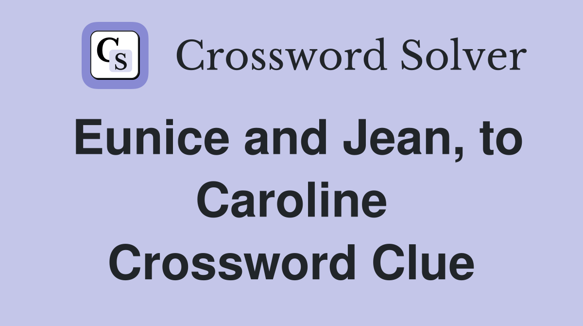 Eunice and Jean, to Caroline Crossword Clue