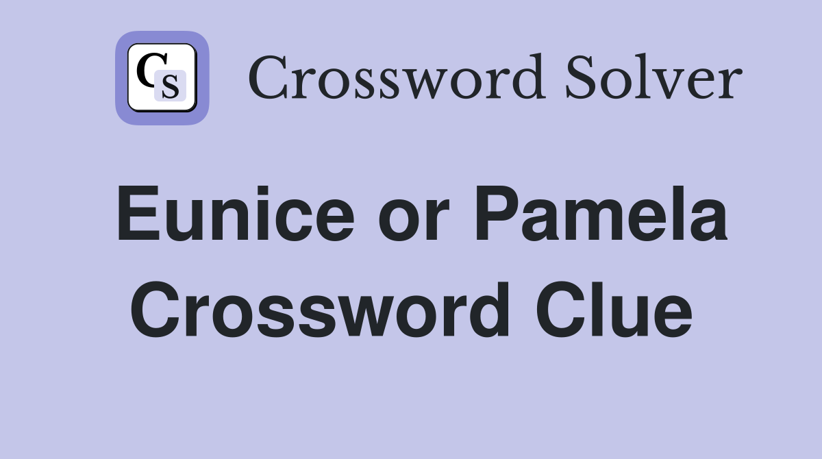Eunice or Pamela Crossword Clue