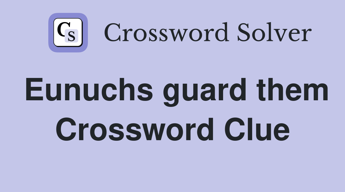 Eunuchs guard them Crossword Clue