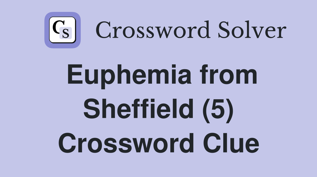 Euphemia from Sheffield (5) Crossword Clue